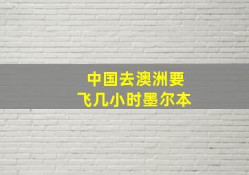 中国去澳洲要飞几小时墨尔本