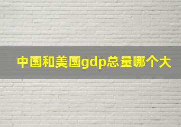 中国和美国gdp总量哪个大