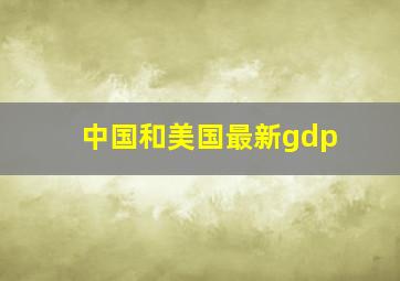 中国和美国最新gdp