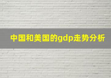 中国和美国的gdp走势分析