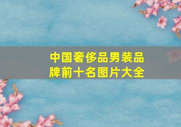 中国奢侈品男装品牌前十名图片大全