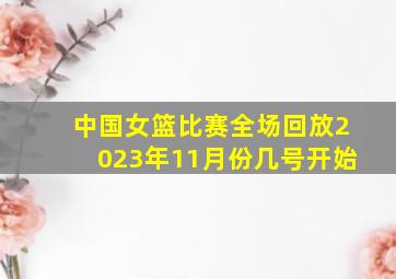 中国女篮比赛全场回放2023年11月份几号开始