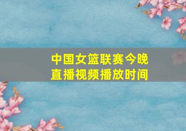 中国女篮联赛今晚直播视频播放时间