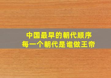 中国最早的朝代顺序每一个朝代是谁做王帝