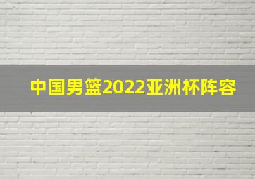 中国男篮2022亚洲杯阵容