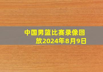 中国男篮比赛录像回放2024年8月9日