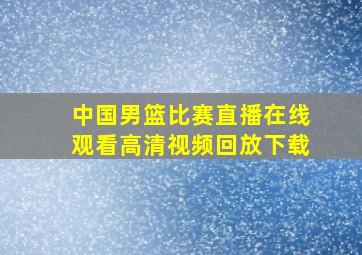 中国男篮比赛直播在线观看高清视频回放下载