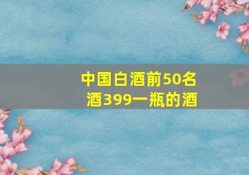 中国白酒前50名酒399一瓶的酒