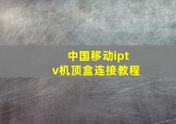 中国移动iptv机顶盒连接教程