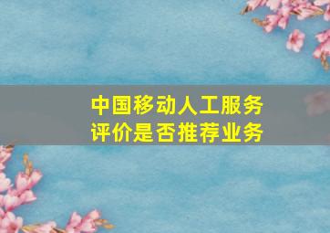 中国移动人工服务评价是否推荐业务