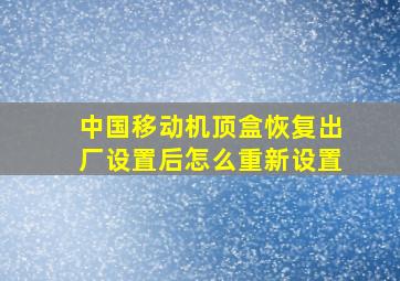 中国移动机顶盒恢复出厂设置后怎么重新设置