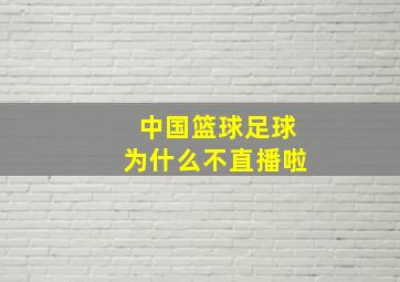 中国篮球足球为什么不直播啦