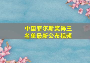 中国菲尔斯奖得主名单最新公布视频