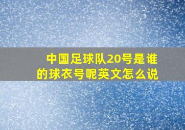 中国足球队20号是谁的球衣号呢英文怎么说