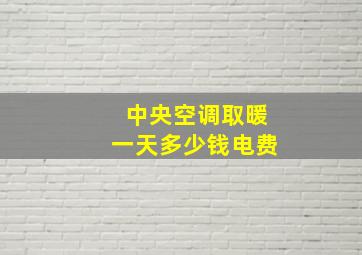 中央空调取暖一天多少钱电费