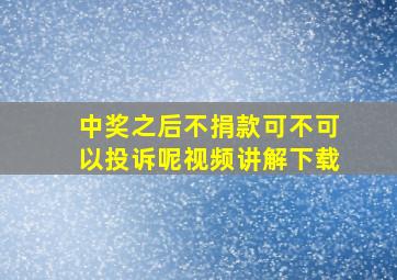 中奖之后不捐款可不可以投诉呢视频讲解下载