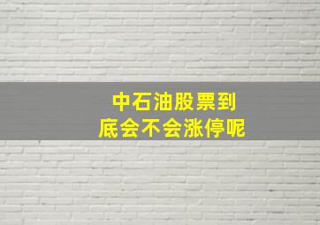 中石油股票到底会不会涨停呢