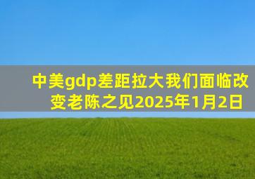 中美gdp差距拉大我们面临改变老陈之见2025年1月2日