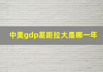 中美gdp差距拉大是哪一年