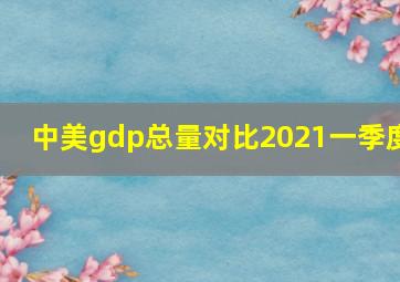 中美gdp总量对比2021一季度