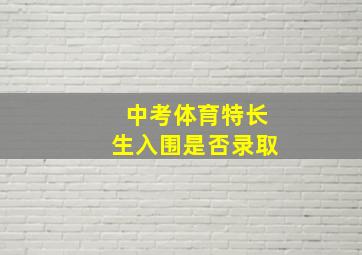 中考体育特长生入围是否录取