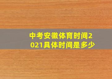 中考安徽体育时间2021具体时间是多少