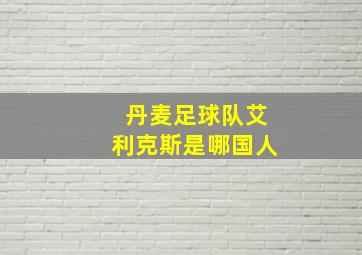 丹麦足球队艾利克斯是哪国人