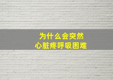 为什么会突然心脏疼呼吸困难