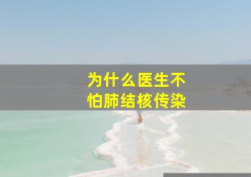 为什么医生不怕肺结核传染