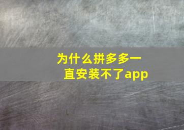 为什么拼多多一直安装不了app