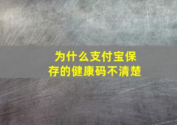 为什么支付宝保存的健康码不清楚