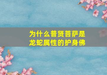 为什么普贤菩萨是龙蛇属性的护身佛