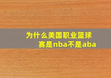 为什么美国职业篮球赛是nba不是aba