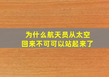 为什么航天员从太空回来不可可以站起来了