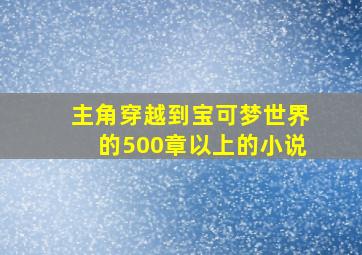 主角穿越到宝可梦世界的500章以上的小说