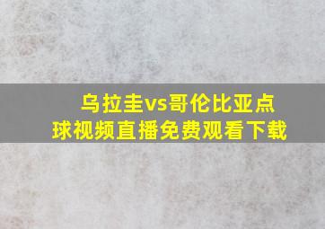 乌拉圭vs哥伦比亚点球视频直播免费观看下载