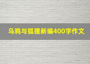 乌鸦与狐狸新编400字作文