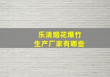 乐清烟花爆竹生产厂家有哪些