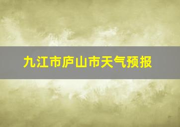 九江市庐山市天气预报