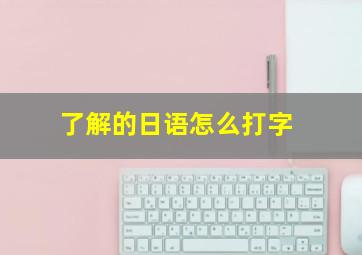 了解的日语怎么打字