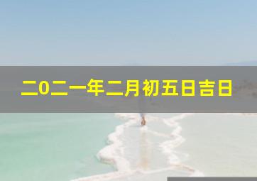 二0二一年二月初五日吉日