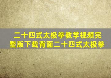 二十四式太极拳教学视频完整版下载背面二十四式太极拳