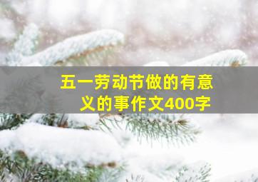 五一劳动节做的有意义的事作文400字