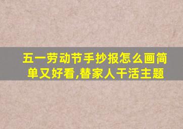 五一劳动节手抄报怎么画简单又好看,替家人干活主题