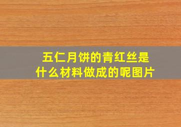 五仁月饼的青红丝是什么材料做成的呢图片