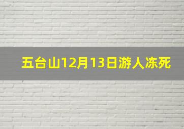 五台山12月13日游人冻死