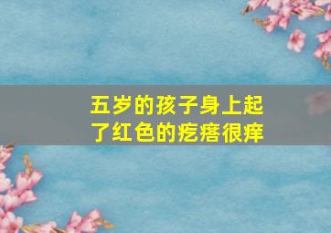 五岁的孩子身上起了红色的疙瘩很痒