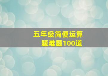 五年级简便运算题难题100道