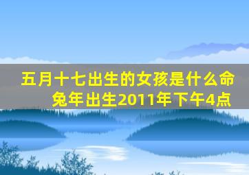 五月十七出生的女孩是什么命兔年出生2011年下午4点