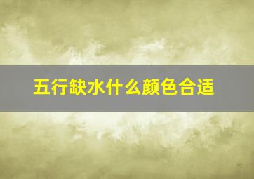 五行缺水什么颜色合适